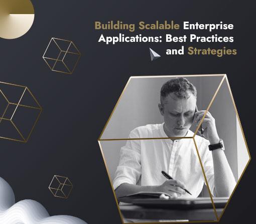 Building Scalable Enterprise Applications: Best Practices and Strategies