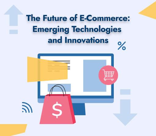 The Future of E-Commerce: Emerging Technologies and Innovations