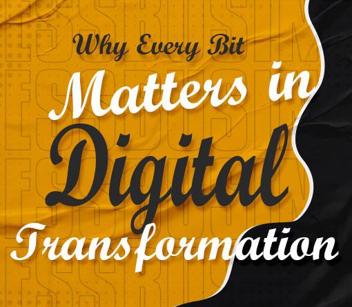 Why Every Bit Matters in Digital Transformation ?